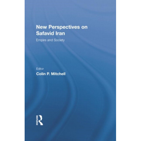 New Perspectives on Safavid Iran: Empire and Society