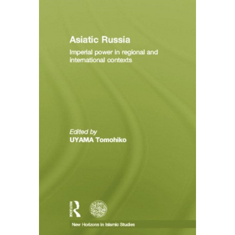 Asiatic Russia: Imperial Power in Regional and International Contexts