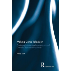 Making Crime Television: Producing Entertaining Representations of Crime for Television Broadcast