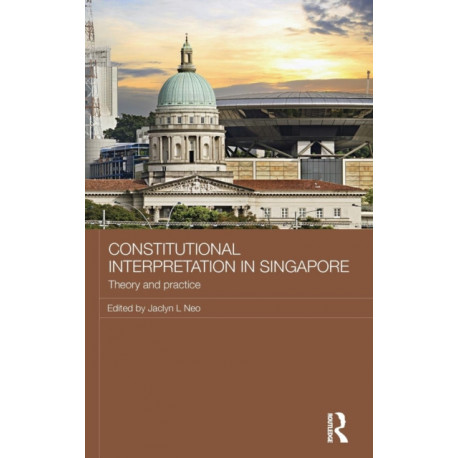 Constitutional Interpretation in Singapore: Theory and Practice