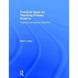 Practical Ideas for Teaching Primary Science: Inspiring Learning and Enjoyment