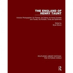 The England of Henry Taunt: Victorian Photographer: his Thames. his Oxford. his Home Counties and Travels. his Portraits. Times and Ephemera