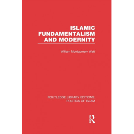 Islamic Fundamentalism and Modernity (RLE Politics of Islam)