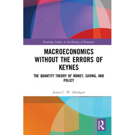 Macroeconomics without the Errors of Keynes: The Quantity Theory of Money, Saving, and Policy