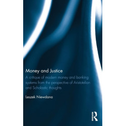 Money and Justice: A critique of modern money and banking systems from the perspective of Aristotelian and Scholastic thoughts