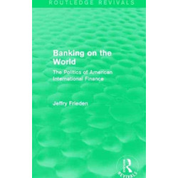 Banking on the World (Routledge Revivals): The Politics of American International Finance
