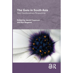 The Guru in South Asia: New Interdisciplinary Perspectives