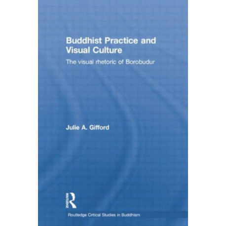 Buddhist Practice and Visual Culture: The Visual Rhetoric of Borobudur