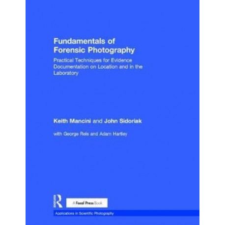 Fundamentals of Forensic Photography: Practical Techniques for Evidence Documentation on Location and in the Laboratory