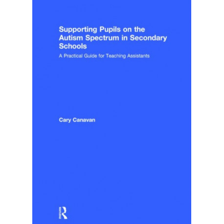Supporting pupils on the Autism Spectrum in Secondary Schools: A Practical Guide for Teaching Assistants