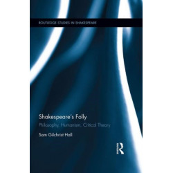 Shakespeare's Folly: Philosophy, Humanism, Critical Theory