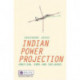 Indian Power Projection: Ambition, Arms and Influence