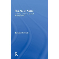 The Age of Agade: Inventing Empire in Ancient Mesopotamia