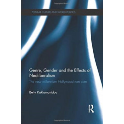 Genre, Gender and the Effects of Neoliberalism: The New Millennium Hollywood Rom Com