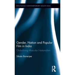 Gender, Nation and Popular Film in India: Globalizing Muscular Nationalism