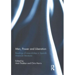Men, Power and Liberation: Readings of Masculinities in Spanish American Literatures