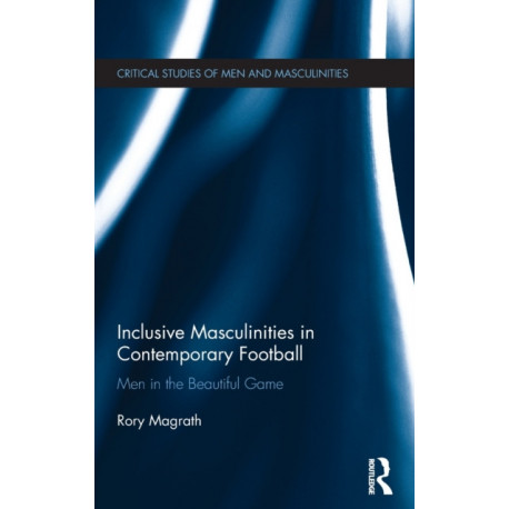 Inclusive Masculinities in Contemporary Football: Men in the Beautiful Game