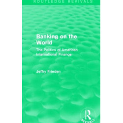Banking on the World (Routledge Revivals): The Politics of American International Finance