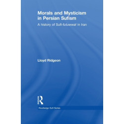Morals and Mysticism in Persian Sufism: A History of Sufi-Futuwwat in Iran