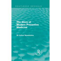 The Story of Modern Preventive Medicine (Routledge Revivals): Being a Continuation of the Evolution of Preventive Medicine