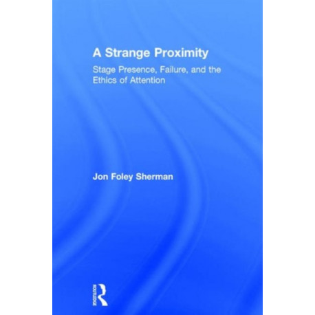 A Strange Proximity: Stage Presence, Failure, and the Ethics of Attention