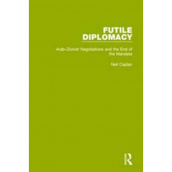 Futile Diplomacy, Volume 2: Arab-Zionist Negotiations and the End of the Mandate