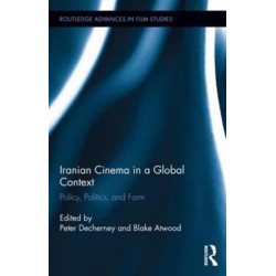 Iranian Cinema in a Global Context: Policy, Politics, and Form