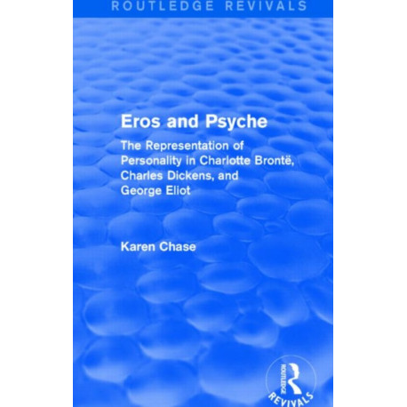Eros and Psyche (Routledge Revivals): The Representation of Personality in Charlotte Bronte, Charles Dickens, George Eliot