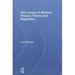 The Lunacy of Modern Finance Theory and Regulation