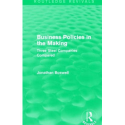 Business Policies in the Making (Routledge Revivals): Three Steel Companies Compared
