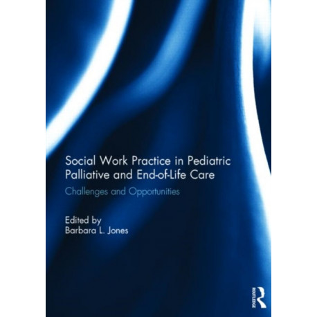Social Work Practice in Pediatric Palliative and End-of-Life Care: Challenges and Opportunities