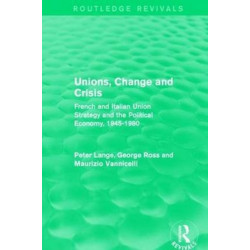 Unions, Change and Crisis: French and Italian Union Strategy and the Political Economy, 1945-1980
