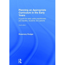 Planning an Appropriate Curriculum in the Early Years: A guide for early years practitioners and leaders, students and parents