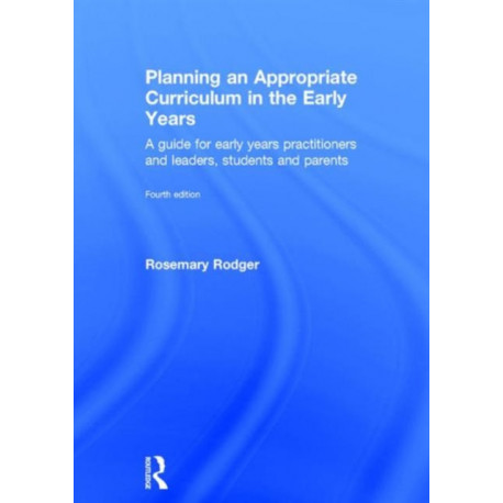 Planning an Appropriate Curriculum in the Early Years: A guide for early years practitioners and leaders, students and parents