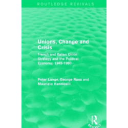 Unions, Change and Crisis: French and Italian Union Strategy and the Political Economy, 1945-1980