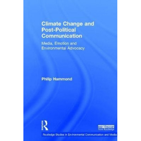Climate Change and Post-Political Communication: Media, Emotion and Environmental Advocacy