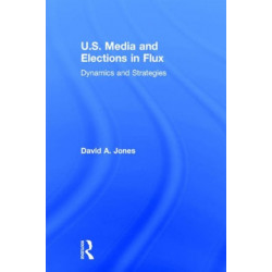 U.S. Media and Elections in Flux: Dynamics and Strategies