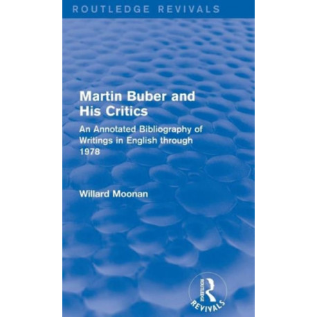 Martin Buber and His Critics (Routledge Revivals): An Annotated Bibliography of Writings in English through 1978