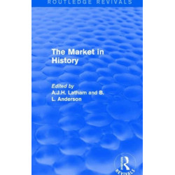 The Market in History (Routledge Revivals): Papers presented at a Symposium held 9-13 September 1984 at St George's House, Windsor Castle, under the auspices of the Liberty Fund