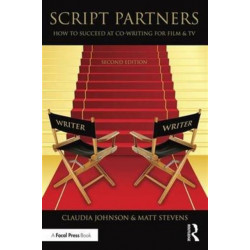 Script Partners: How to Succeed at Co-Writing for Film & TV: How to Succeed at Co-Writing for Film & TV