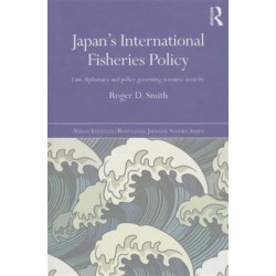 Japan's International Fisheries Policy: Law, Diplomacy and Politics Governing Resource Security