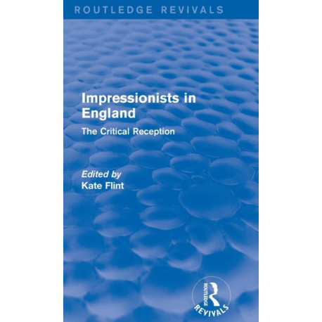 Impressionists in England (Routledge Revivals): The Critical Reception
