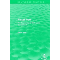 Fiscal Tiers (Routledge Revivals): The Economics of Multi-Level Government