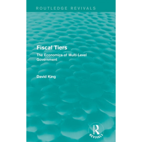 Fiscal Tiers (Routledge Revivals): The Economics of Multi-Level Government