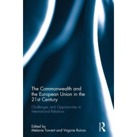 The Commonwealth and the European Union in the 21st Century: Challenges and Opportunities in International Relations