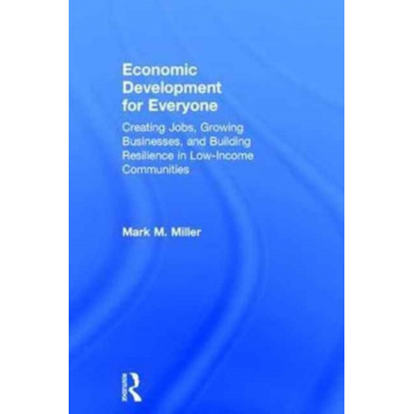 Economic Development for Everyone: Creating Jobs, Growing Businesses, and Building Resilience in Low-Income Communities
