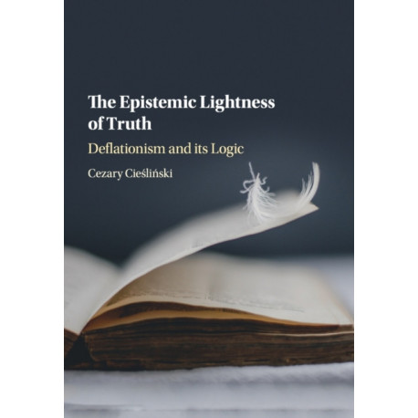 The Epistemic Lightness of Truth: Deflationism and its Logic