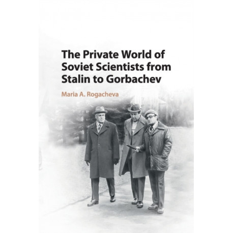The Private World of Soviet Scientists from Stalin to Gorbachev
