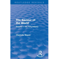 The Saviour of the World (Routledge Revivals): Volume I: The Holy Infancy