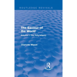The Saviour of the World (Routledge Revivals): Volume I: The Holy Infancy